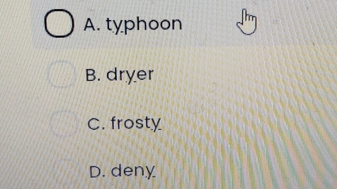 A. typhoon
B. dryer
C. frosty
D. deny