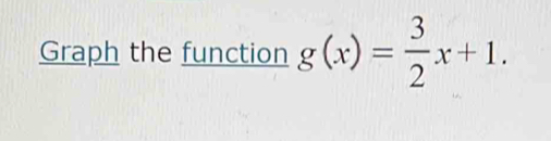 Graph the function g(x)= 3/2 x+1.