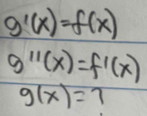 g'(x)=f(x)
g''(x)=f'(x)
g(x)= 7