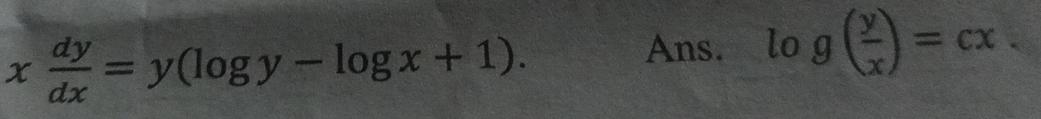 x dy/dx =y(log y-log x+1). 
Ans. log ( y/x )=cx.