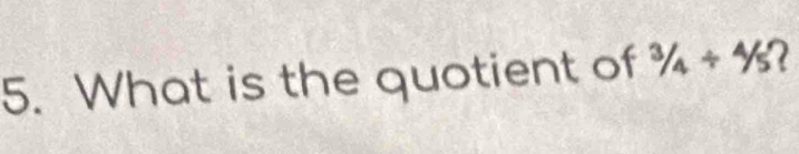 What is the quotient of^3/_4/^4/_5' 2