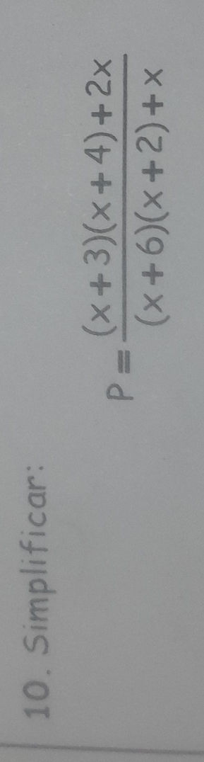 Simplificar:
P= ((x+3)(x+4)+2x)/(x+6)(x+2)+x 