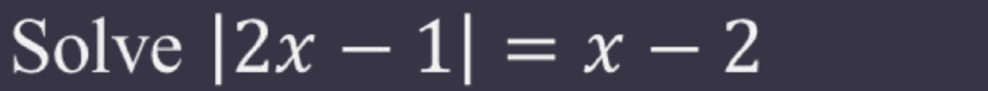 Solve |2x-1|=x-2