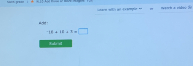 Sixth grade N.10 Add three or more integers F2N 
Learn with an example or Watch a video 
Add:
-18+10+3=□
Submit