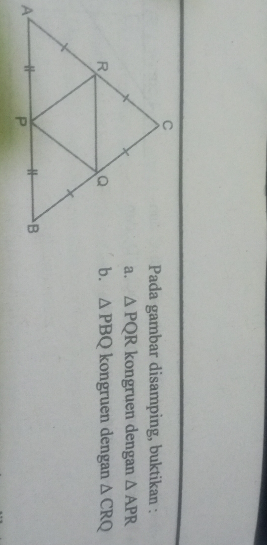 Pada gambar disamping, buktikan : 
a. △ PQR kongruen dengan △ APR
kongruen dengan △ CRQ
b. △ PBQ