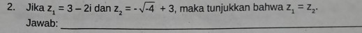 Jika z_1=3-2i dan z_2=-sqrt(-4)+3 , maka tunjukkan bahwa z_1=z_2. 
Jawab:_
