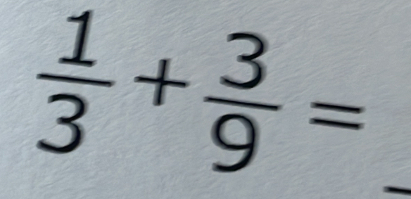  1/3 + 3/9 = _