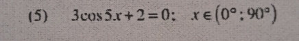 (5) 3cos 5x+2=0; x∈ (0°;90°)