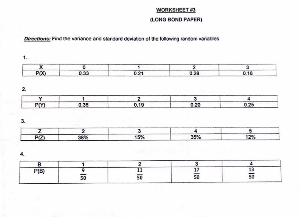 WORKSHEET #3
(LONG BOND PAPER)
Directions: Find the variance and standard deviation of the following random variables.
1.
2.
3.
4.