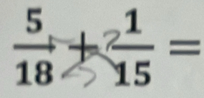  5/18 + 1/15 =