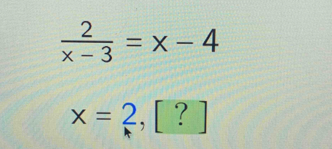  2/x-3 =x-4
x=2,[?]