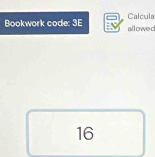 Calcula 
Bookwork code: 3E allowed 
16