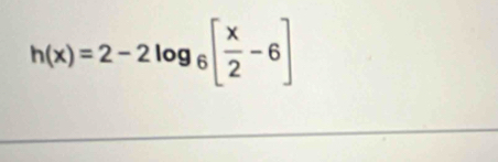 h(x)=2-2log _6[ x/2 -6]