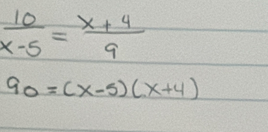  10/x-5 = (x+4)/9 
90=(x-5)(x+4)