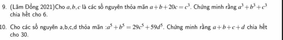 (Lâm Đồng 2021)Cho a, b, c là các số nguyên thỏa mãn a+b+20c=c^3. Chứng minh ranga^3+b^3+c^3
chia hết cho 6. 
10. Cho các số nguyên a, b, c,d thỏa mãn : a^5+b^5=29c^5+59d^5. Chứng minh rằng a+b+c+d chia hết 
cho 30.