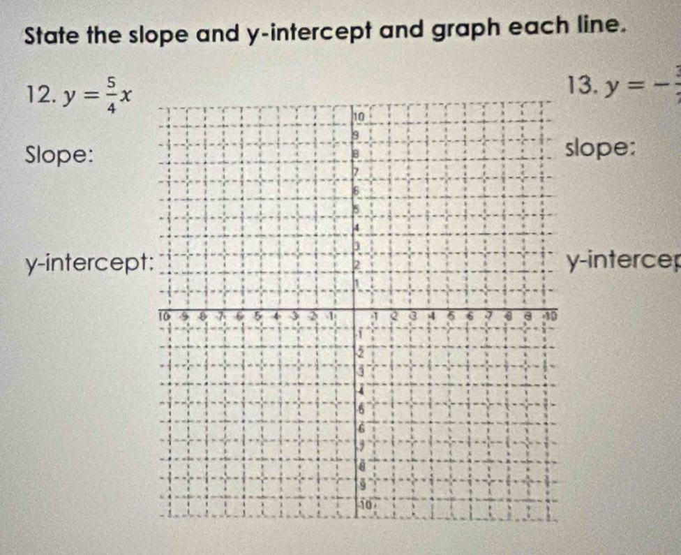 State the slope and y-intercept and graph each line. 
12. y= 5/4 x
13. y=- 3/2 
Slope: 
lope:
y -intercep-intercer