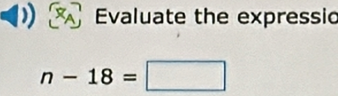 Evaluate the expressio
n-18=□