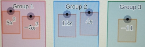 Group 1 Group 2 Group 3
8x^2
-5x^2 12x 4x
-11