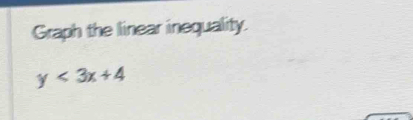 Graph the linear inequality.
y<3x+4