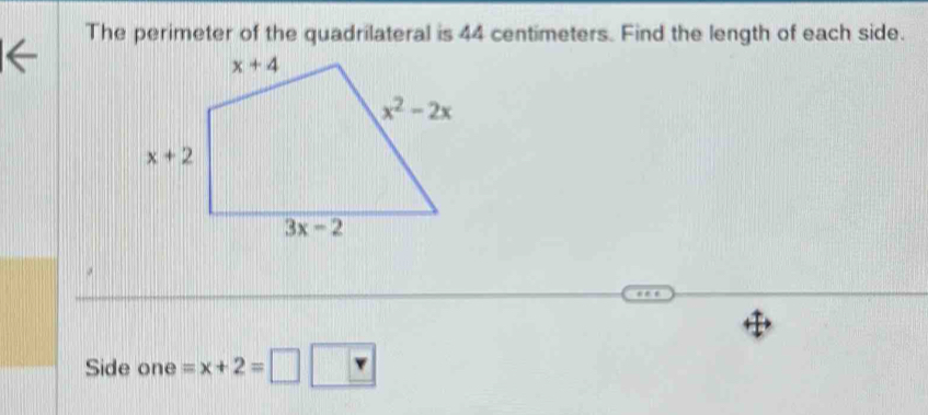 The perimeter of the quadrilateral is 44 centimeters. Find the length of each side.
Side one =x+2=□