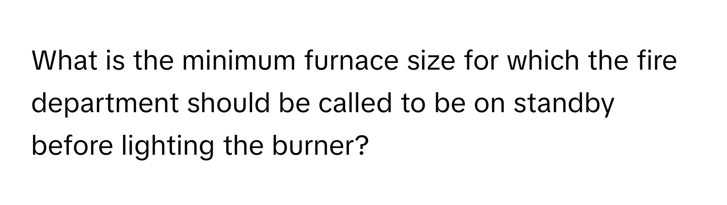 What is the minimum furnace size for which the fire department should be called to be on standby before lighting the burner?