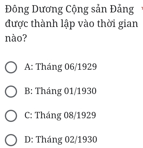 Đông Dương Cộng sản Đảng
được thành lập vào thời gian
nào?
A: Tháng 06/1929
B: Tháng 01/1930
C: Tháng 08/1929
D: Tháng 02/1930