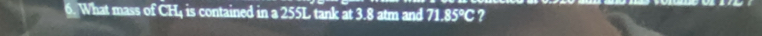 What mass of CH₄ is contained in a 255L tank at 3.8 atm and 71.85°C ?