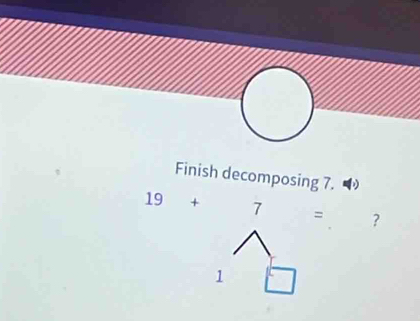 Finish decomposing 7.
19+ 7 □  = ？ 
1