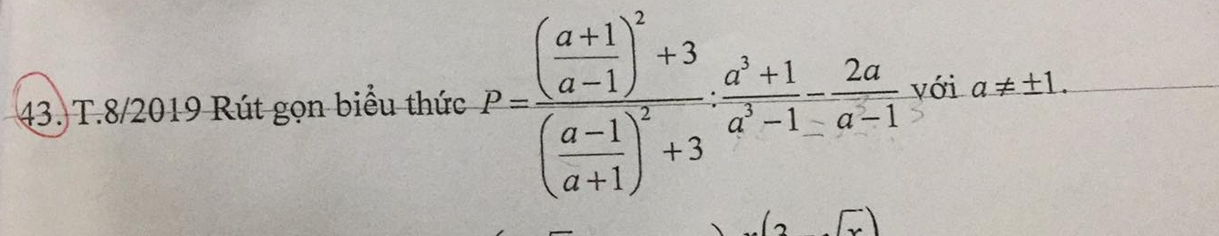 8/2019 Rút gọn biểu thức P=frac ( (a+1)/a-1 )^2+3( (a-1)/a+1 )^2+3·  (a^3+1)/a^3-1 - 2a/a-1  với a!= ± 1.