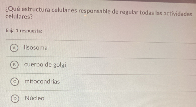 ¿Qué estructura celular es responsable de regular todas las actividades
celulares?
Elija 1 respuesta:
lisosoma
cuerpo de golgi
mitocondrias
Núcleo