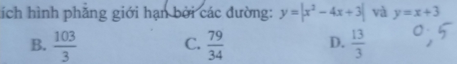 hích hình phăng giới hạn bởi các đường: y=|x^2-4x+3| và y=x+3
B.  103/3   79/34   13/3 
C.
D.