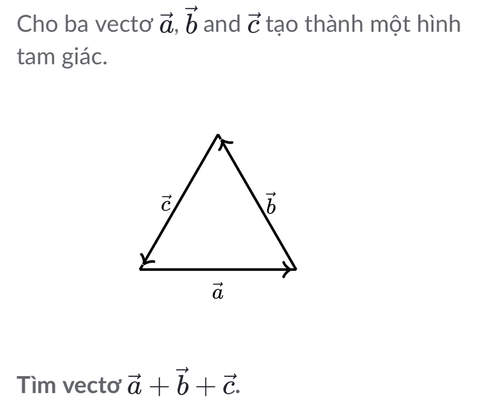 Cho ba vecto vector a,vector b and vector C tạo thành một hình
tam giác.
Tìm vectơ vector a+vector b+vector c.