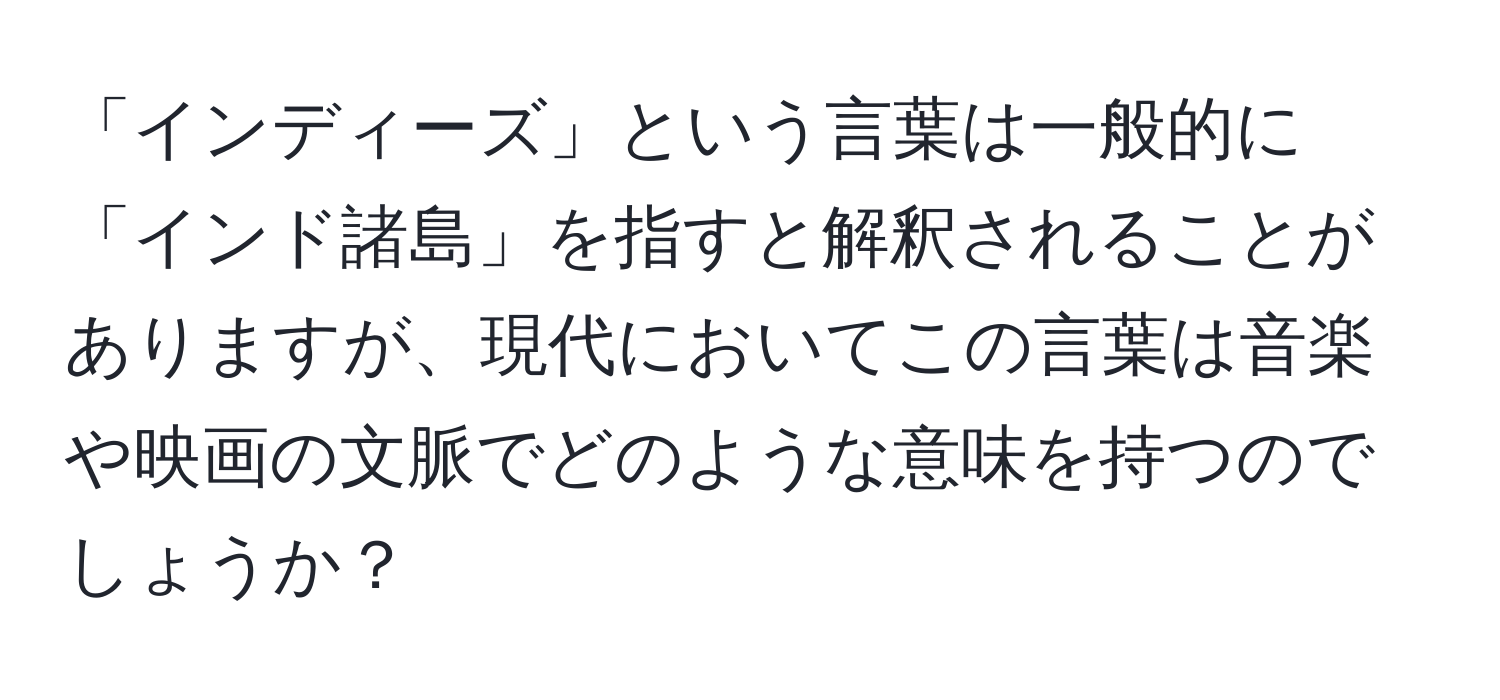 「インディーズ」という言葉は一般的に「インド諸島」を指すと解釈されることがありますが、現代においてこの言葉は音楽や映画の文脈でどのような意味を持つのでしょうか？