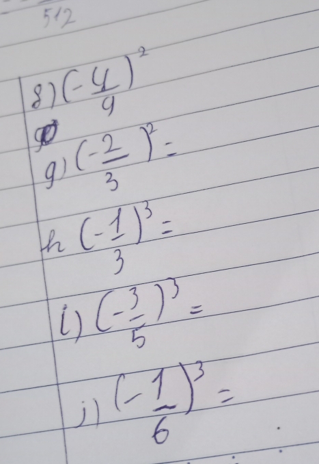 F_7 12 
87 (- 4/9 )^2
9 ( (-2)/3 )^2=
h(- 1/3 )^3=
() (- 3/5 )^3=
(- 1/6 )^3=