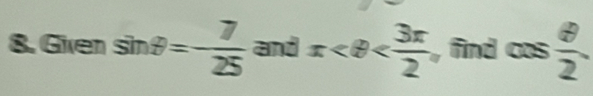 Gien sin θ =- 7/25  and x , find cos  θ /2 