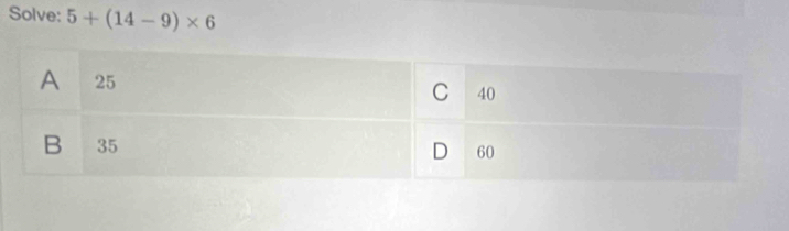 Solve: 5+(14-9)* 6