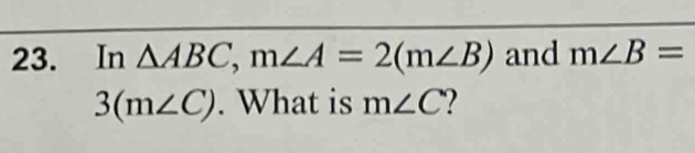 In △ ABC, m∠ A=2(m∠ B) and m∠ B=
3(m∠ C). What is m∠ C 2