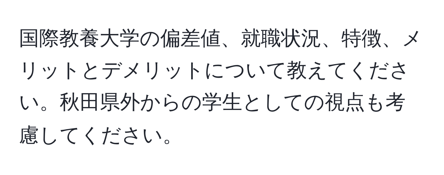 国際教養大学の偏差値、就職状況、特徴、メリットとデメリットについて教えてください。秋田県外からの学生としての視点も考慮してください。