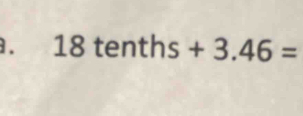 18tenths+3.46=