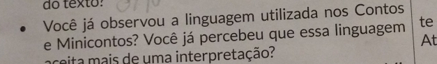 do texto: 
Você já observou a linguagem utilizada nos Contos 
e Minicontos? Você já percebeu que essa linguagem te 
At 
a eita mais de uma interpretação?