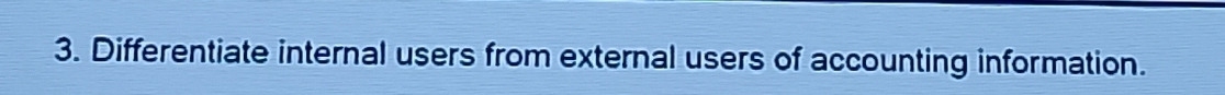 Differentiate internal users from external users of accounting information.