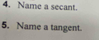 Name a secant. 
5. Name a tangent.