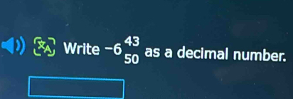 Write -6beginarrayr 43 50endarray as a decimal number.