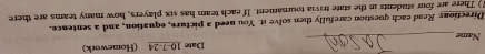 Date 10-7-24 (Homework) 
Name_ 
Directions: Read each question carefully then solve it. You need a picture, equation, and a sentence. 
") There are four students in the state trivia tournament. If each team has six players, how many teams are there