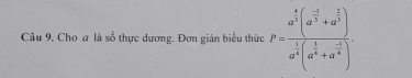 Cho ơ là số thực dương. Đơn giản biểu thức P=frac a^(frac 4)3(a^(frac -1)3+a^(frac 2)3)a^(frac 1)3(a^(frac 1)3+a^(frac -1)