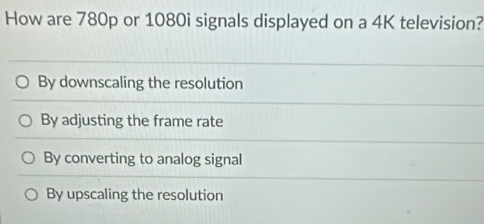 Solved: How are 780p or 1080i signals displayed on a 4K television? By ...