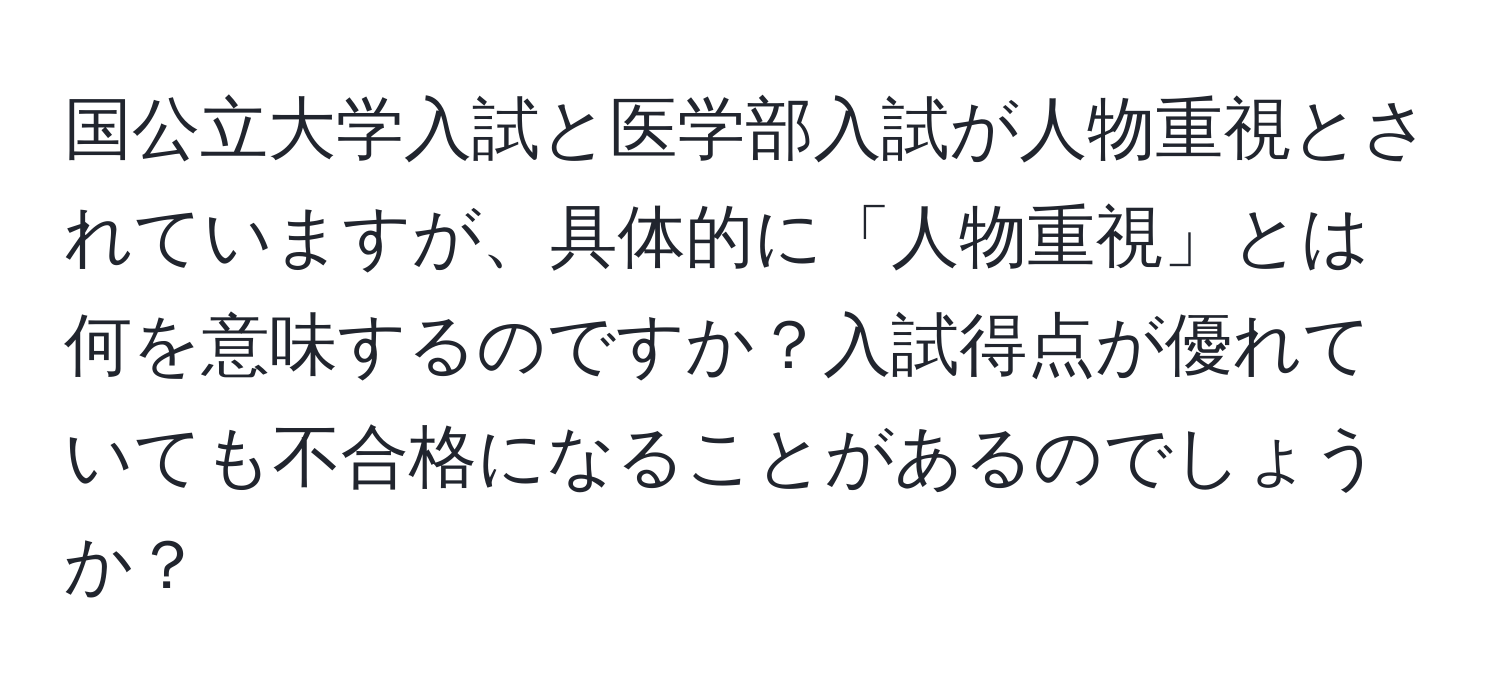 国公立大学入試と医学部入試が人物重視とされていますが、具体的に「人物重視」とは何を意味するのですか？入試得点が優れていても不合格になることがあるのでしょうか？