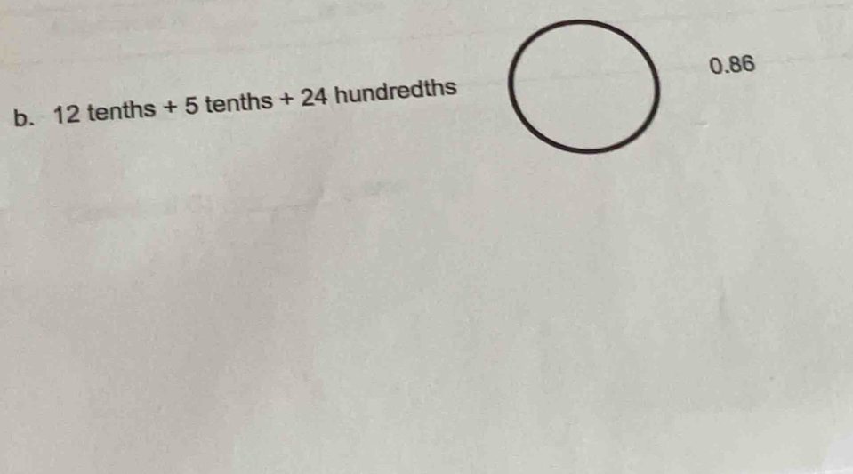 0.86
b. 12 tenths + 5 tenths + 24 hundredths