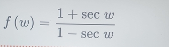 f(w)= (1+sec w)/1-sec w 