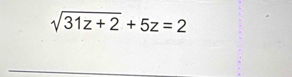 sqrt(31z+2)+5z=2